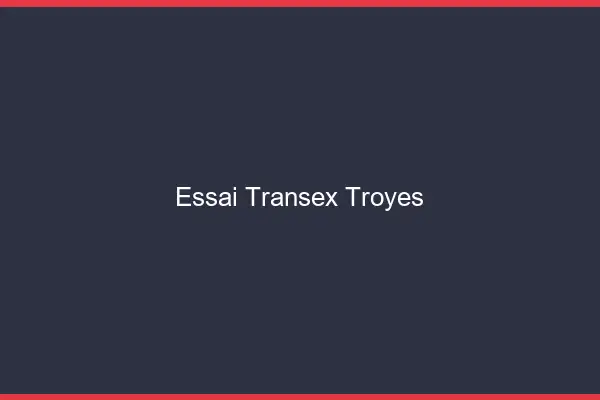Essai Transex Troyes
