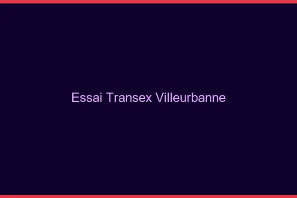 Essai Transex Villeurbanne