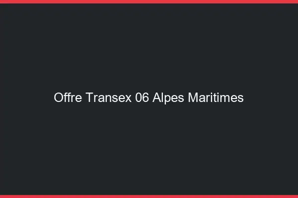 Offre Transex 06 Alpes Maritimes
