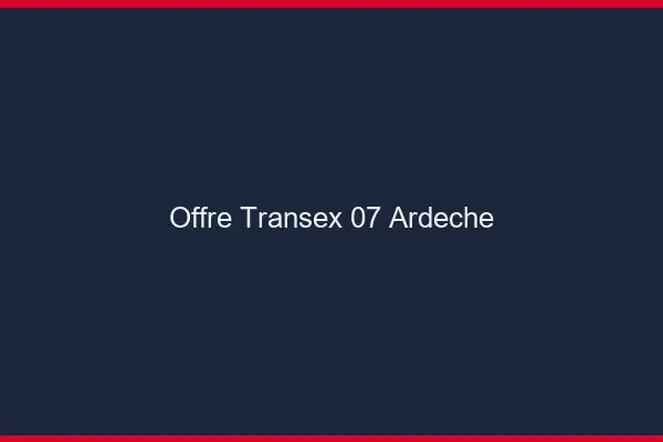 Offre Transex 07 Ardeche