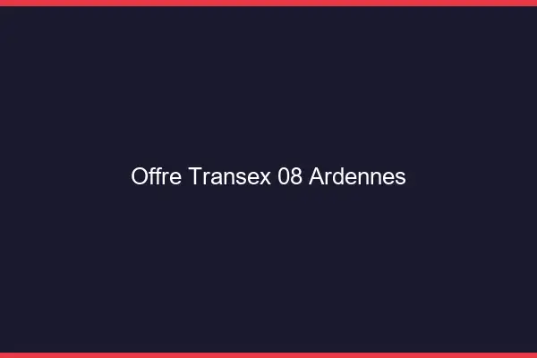 Offre Transex 08 Ardennes