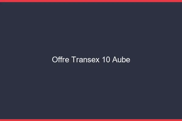 Offre Transex 10 Aube