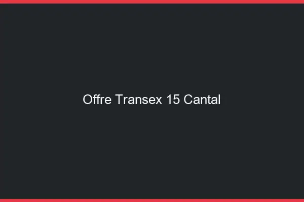 Offre Transex 15 Cantal