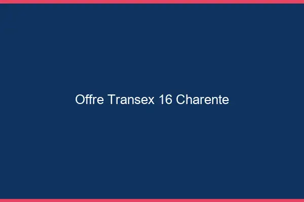 Offre Transex 16 Charente