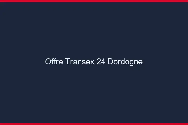 Offre Transex 24 Dordogne