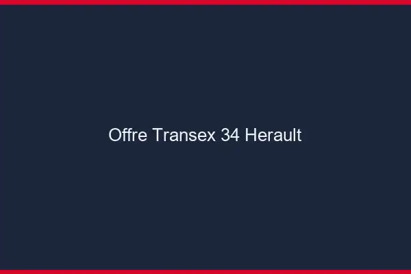 Offre Transex 34 Herault