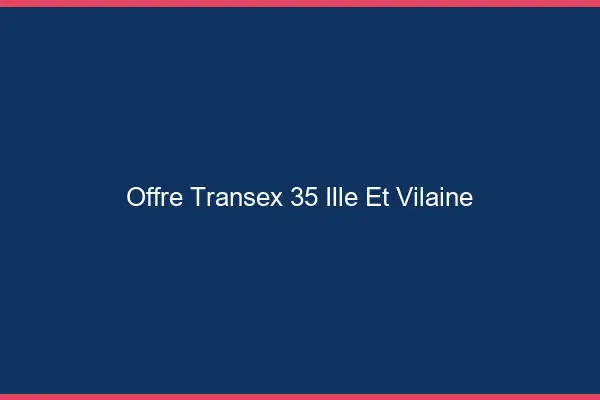Offre Transex 35 Ille Et Vilaine