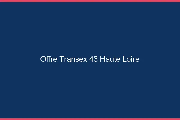Offre Transex 43 Haute Loire