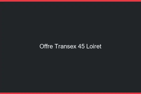 Offre Transex 45 Loiret
