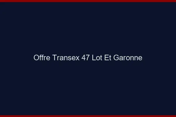 Offre Transex 47 Lot Et Garonne