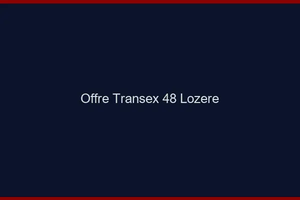 Offre Transex 48 Lozere