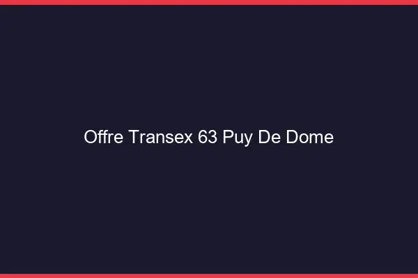 Offre Transex 63 Puy De Dome