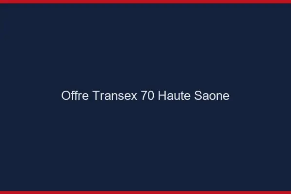 Offre Transex 70 Haute Saone