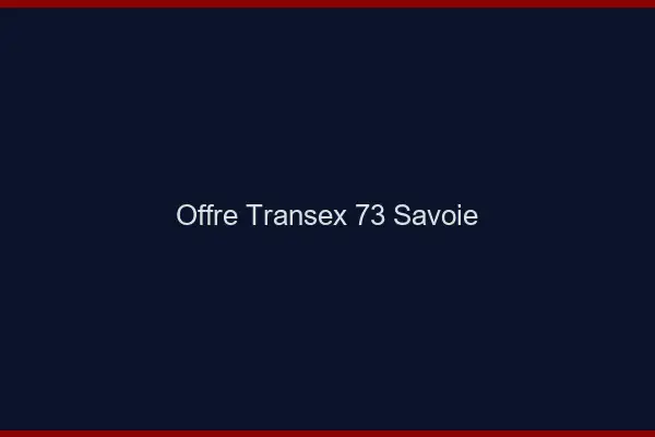 Offre Transex 73 Savoie