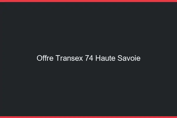 Offre Transex 74 Haute Savoie