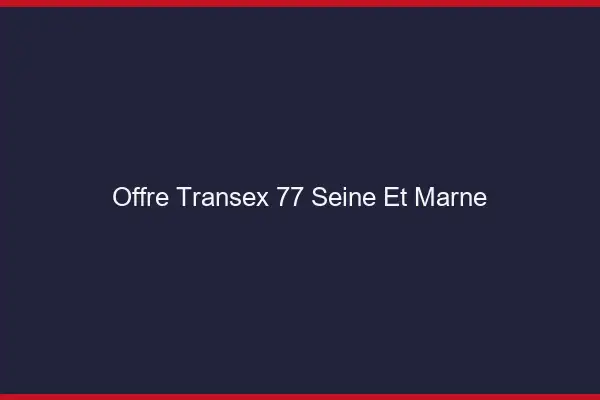 Offre Transex 77 Seine Et Marne