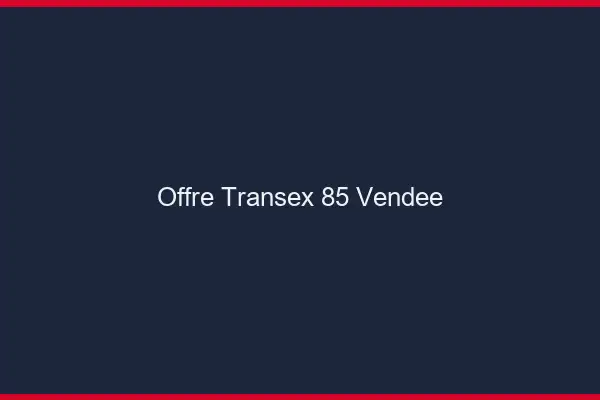 Offre Transex 85 Vendee