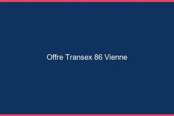 Offre Transex 86 Vienne