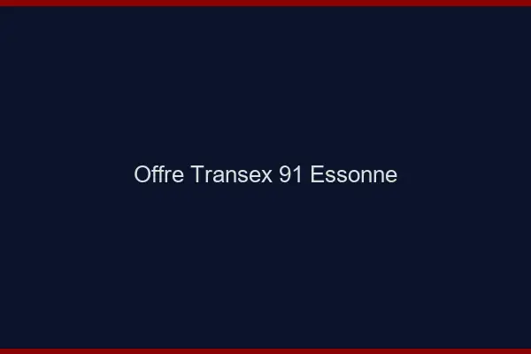 Offre Transex 91 Essonne