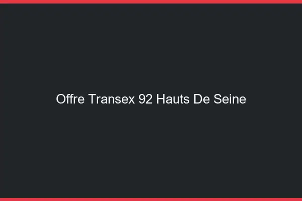 Offre Transex 92 Hauts De Seine