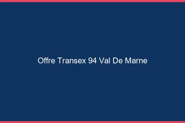 Offre Transex 94 Val De Marne