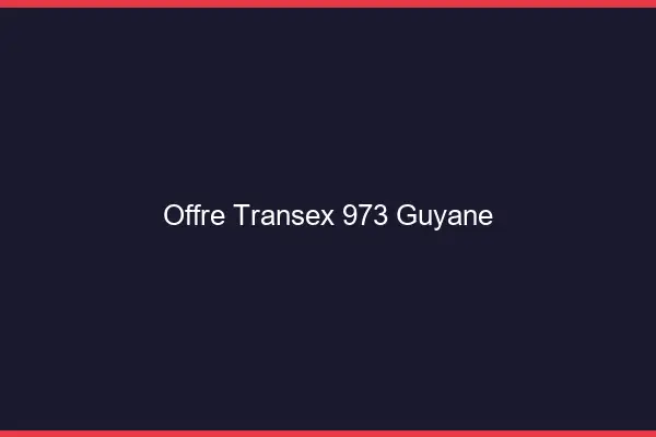 Offre Transex 973 Guyane