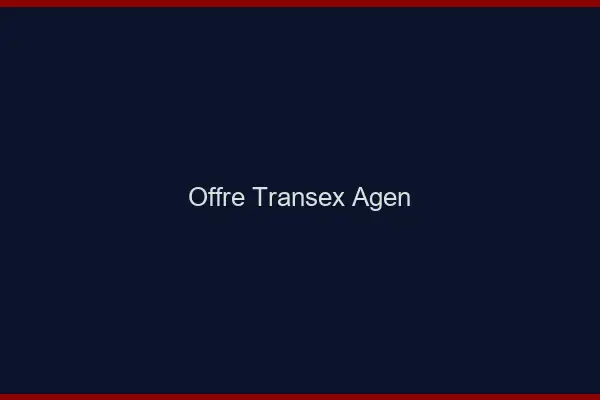 Offre Transex Agen