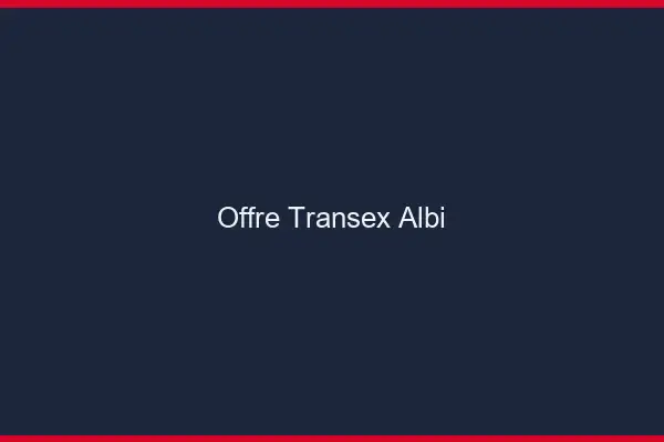 Offre Transex Albi