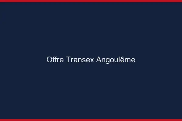 Offre Transex Angoulême