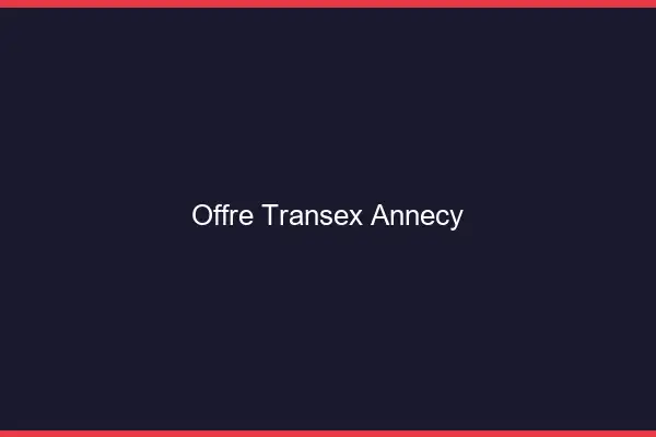 Offre Transex Annecy