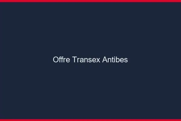 Offre Transex Antibes
