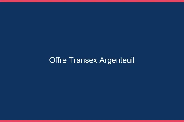 Offre Transex Argenteuil
