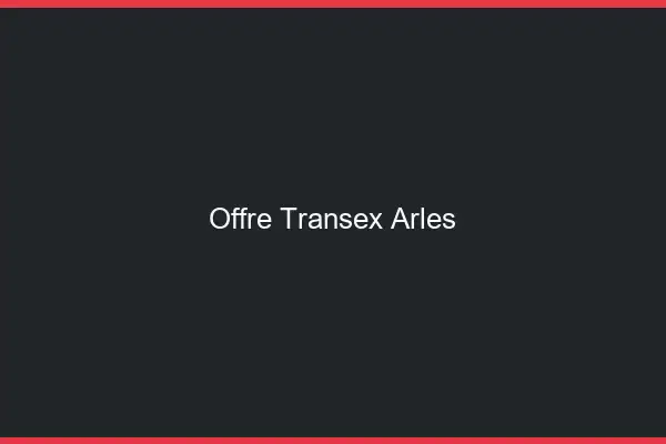 Offre Transex Arles