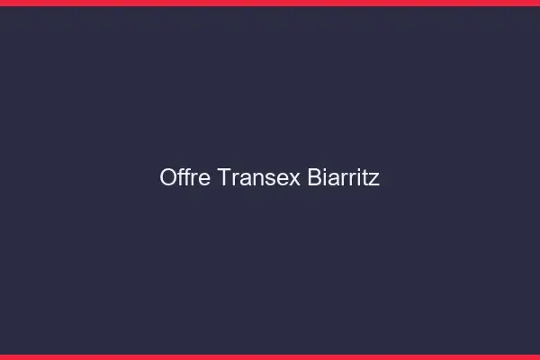 Offre Transex Biarritz