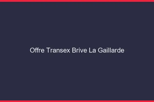 Offre Transex Brive-la-Gaillarde