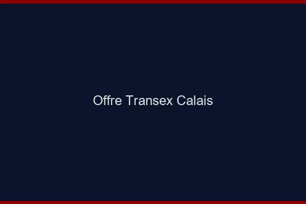 Offre Transex Calais