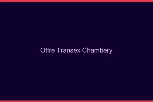 Offre Transex Chambéry