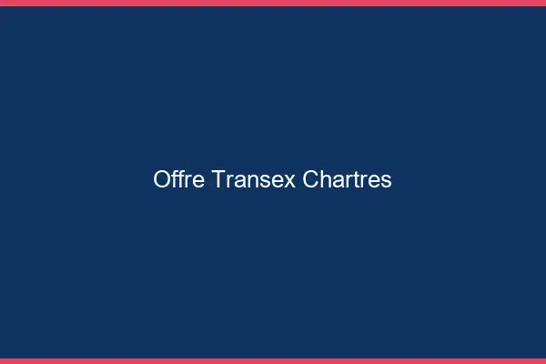 Offre Transex Chartres