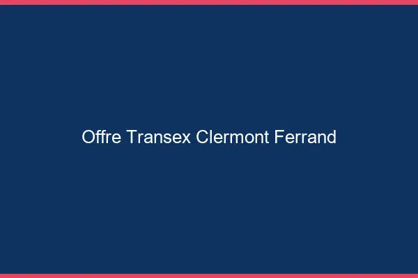 Offre Transex Clermont-Ferrand