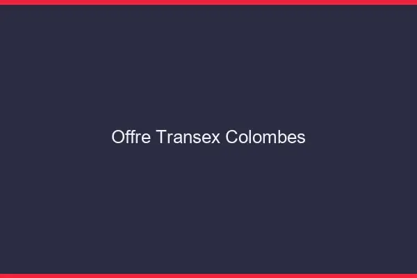 Offre Transex Colombes