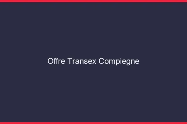 Offre Transex Compiègne