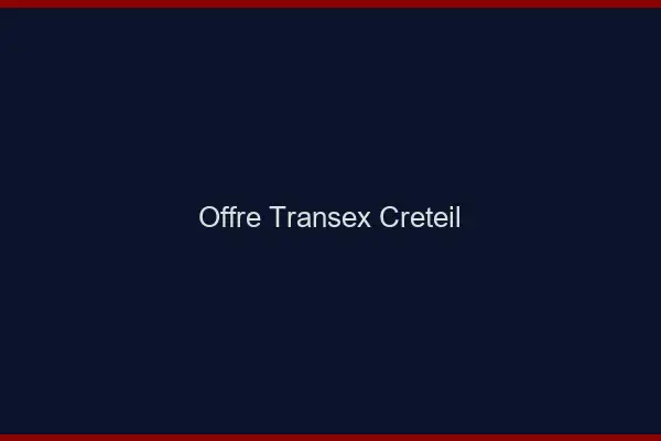 Offre Transex Créteil
