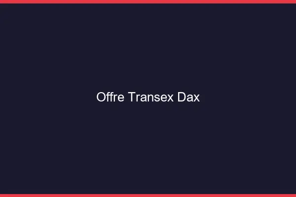 Offre Transex Dax