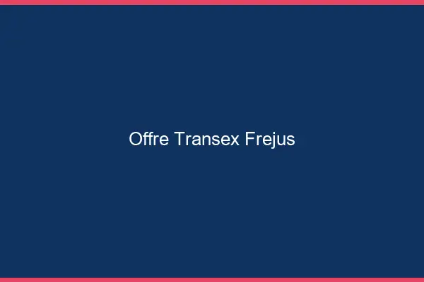 Offre Transex Fréjus