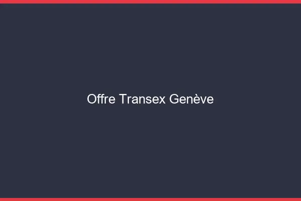 Offre Transex Genève
