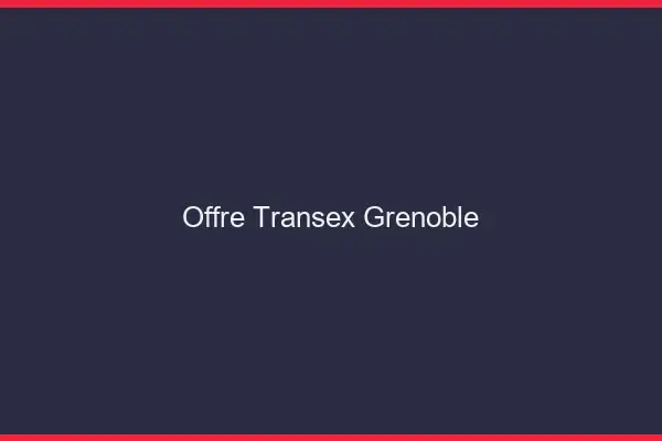 Offre Transex Grenoble
