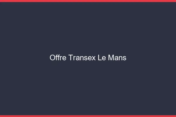 Offre Transex Le Mans