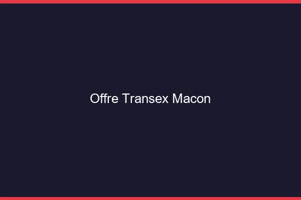 Offre Transex Mâcon