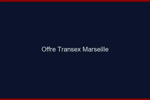 Offre Transex Marseille