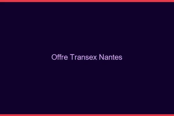 Offre Transex Nantes
